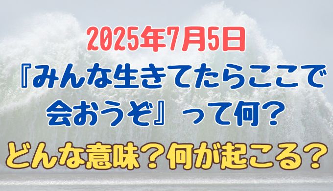 2025年7月5日みんな生きてたらここで会おうぞ