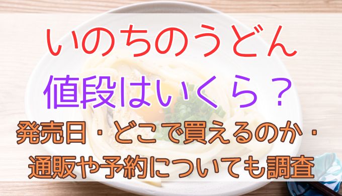 いのちのうどんの値段は？発売日はいつでどこで買える？予約についても