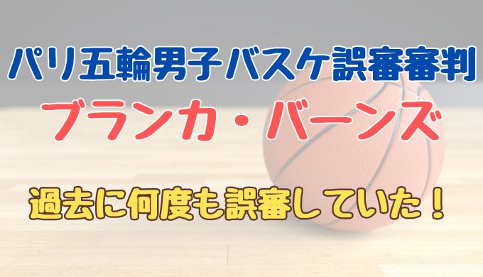 男子バスケの誤審審判はブランカ・バーンズ！過去にも誤審していた！