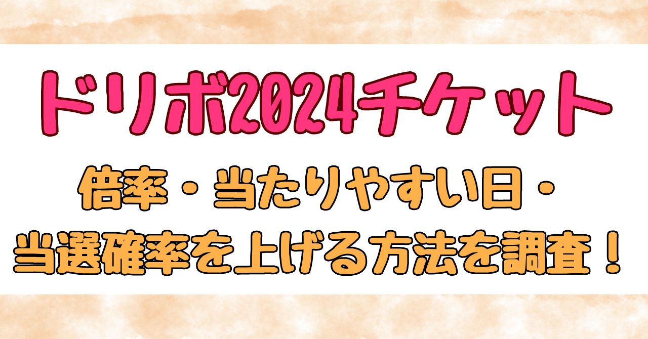 ドリボ2024チケット倍率は？当たりやすい日や当選確率を上げる方法を調査！